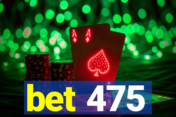 bet 475